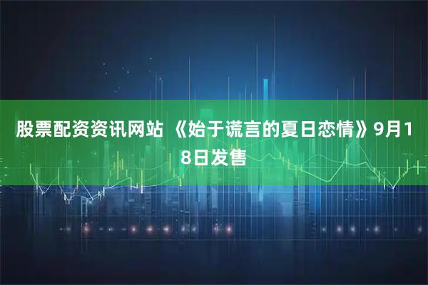 股票配资资讯网站 《始于谎言的夏日恋情》9月18日发售
